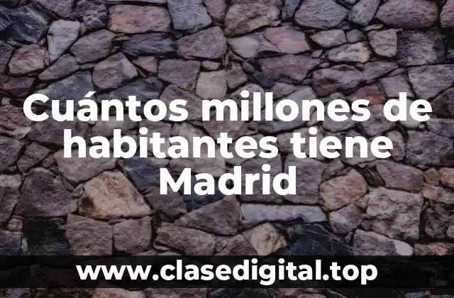 Cuántos millones de habitantes tiene Madrid