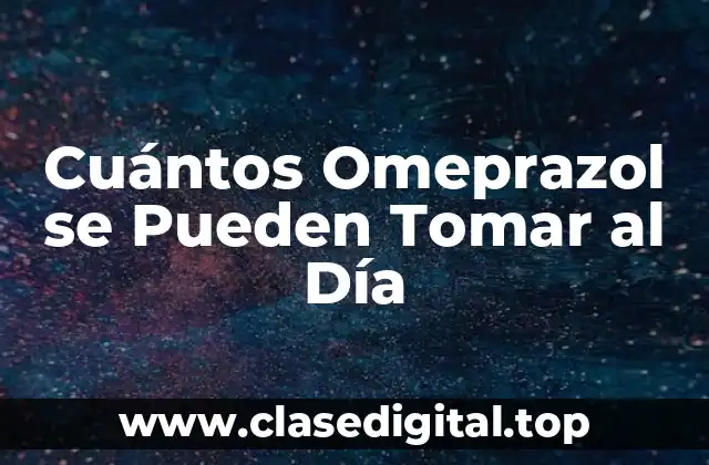 Cuántos Omeprazol se Pueden Tomar al Día
