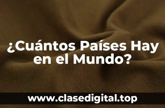 ¿Cuántos Países Hay en el Mundo?