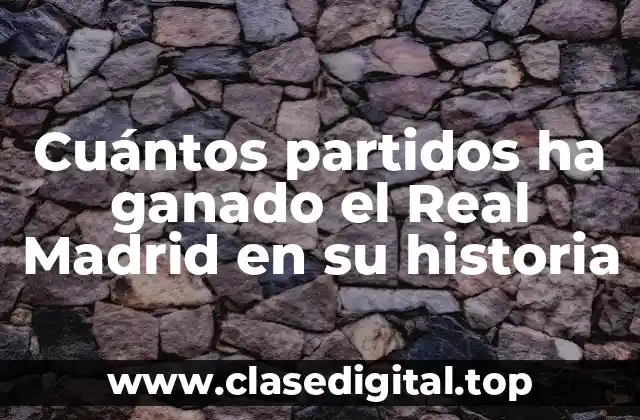 Cuántos partidos ha ganado el Real Madrid en su historia