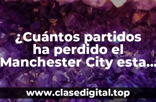 ¿Cuáles han sido los partidos clave que el City ha perdido esta temporada?