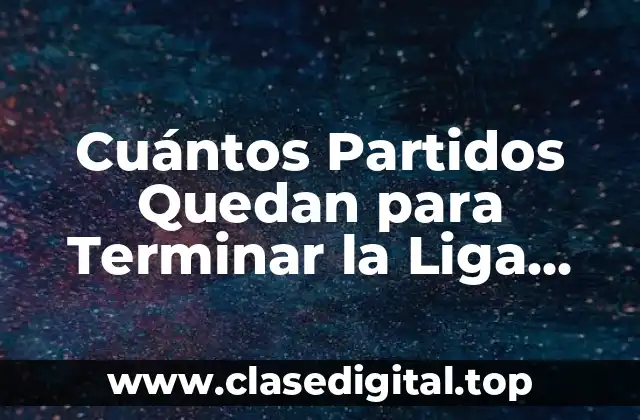 Cuántos Partidos Quedan para Terminar la Liga Española?