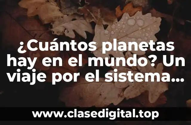 ¿Cuántos planetas hay en el mundo? Un viaje por el sistema solar y más allá