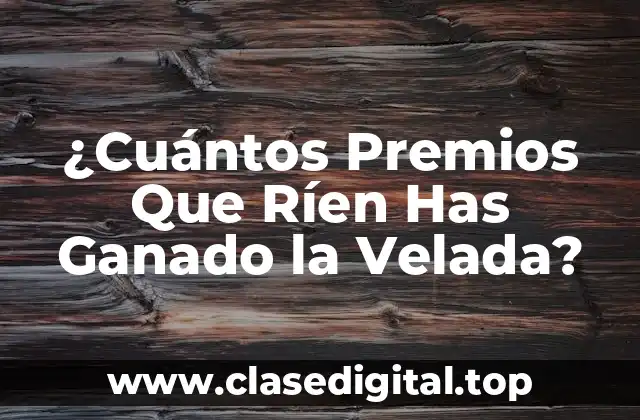 ¿Cuántos Premios Que Ríen Has Ganado la Velada?