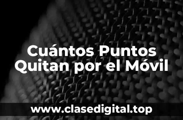 Cuántos Puntos Quitan por el Móvil