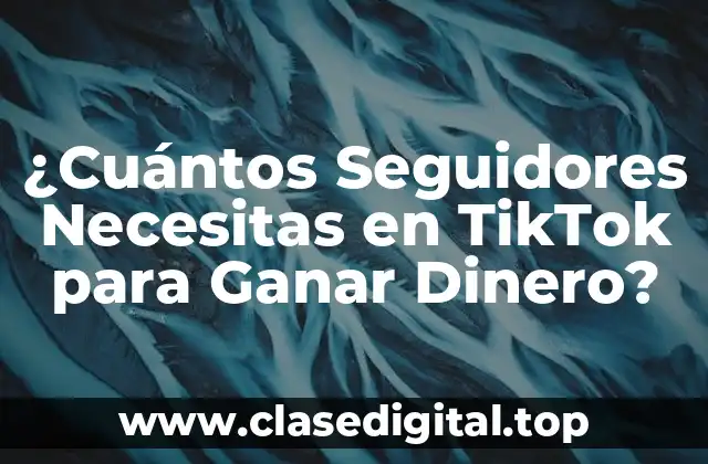 ¿Cuántos Seguidores Necesitas en TikTok para Ganar Dinero?