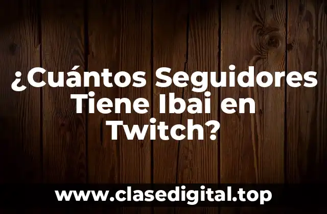 ¿Cuántos Seguidores Tiene Ibai en Twitch?
