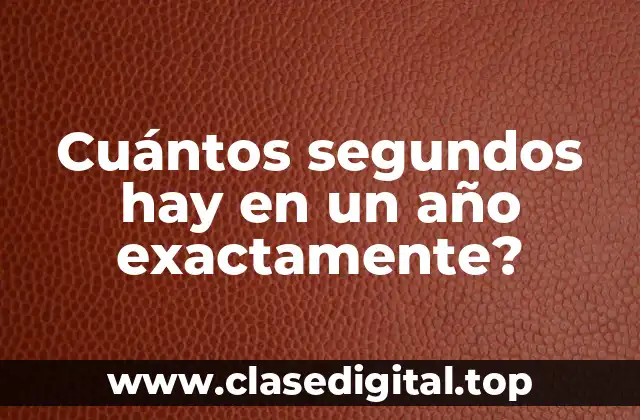 Cuántos segundos hay en un año exactamente?