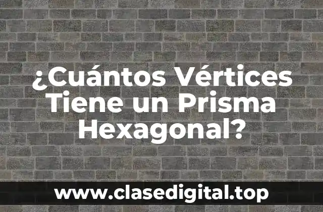 ¿Cuántos Vértices Tiene un Prisma Hexagonal?