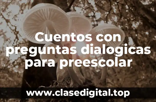 Ejemplos de cuentos con preguntas dialogicas para preescolar