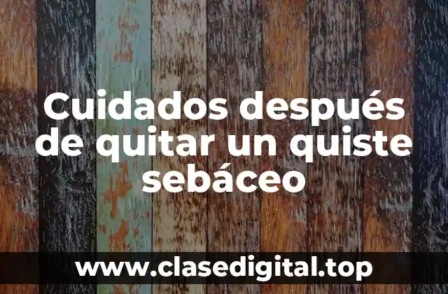 Cuidados después de quitar un quiste sebáceo