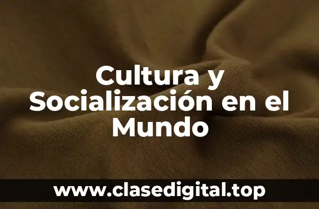 Cultura y Socialización en el Mundo
