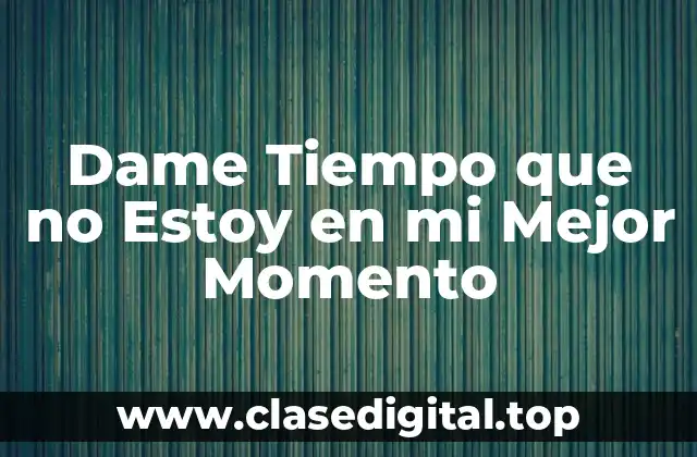 Dame Tiempo que no Estoy en mi Mejor Momento