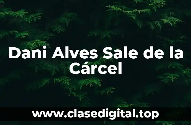 Dani Alves Sale de la Cárcel