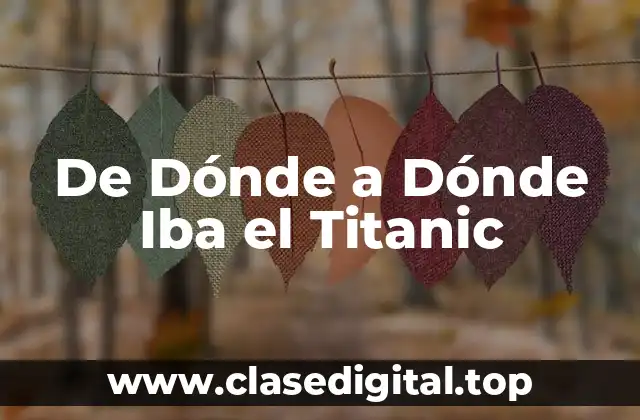 De Dónde a Dónde Iba el Titanic