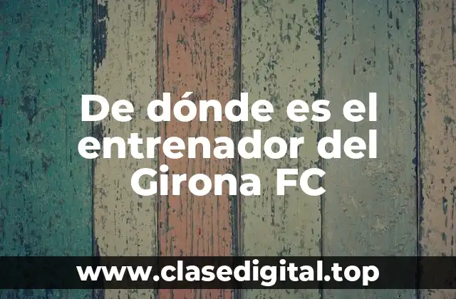 De dónde es el entrenador del Girona FC