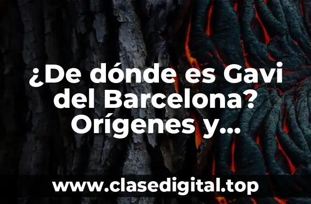 ¿De dónde es Gavi del Barcelona? Orígenes y Trayectoria del Joven Mediocampista