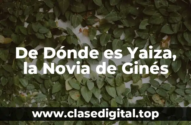 De Dónde es Yaiza, la Novia de Ginés