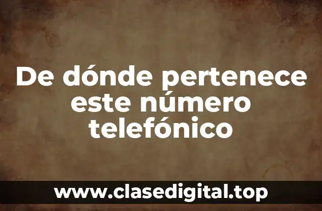 De dónde pertenece este número telefónico