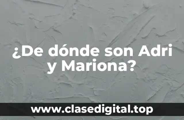 ¿Quiénes son Adri y Mariona?