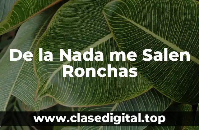 De la Nada me Salen Ronchas