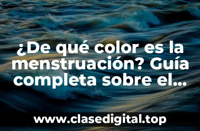 ¿De qué color es la menstruación? Guía completa sobre el tema