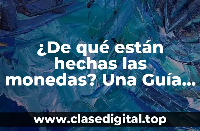 ¿De qué están hechas las monedas? Una Guía Detallada