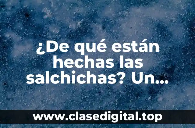 ¿De qué están hechas las salchichas? Un descubrimiento sorprendente