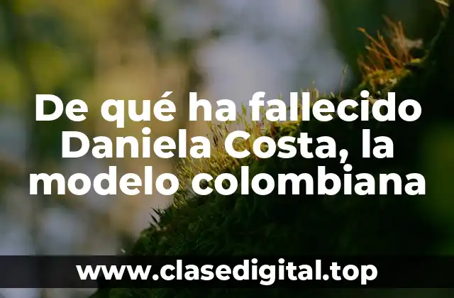 De qué ha fallecido Daniela Costa, la modelo colombiana