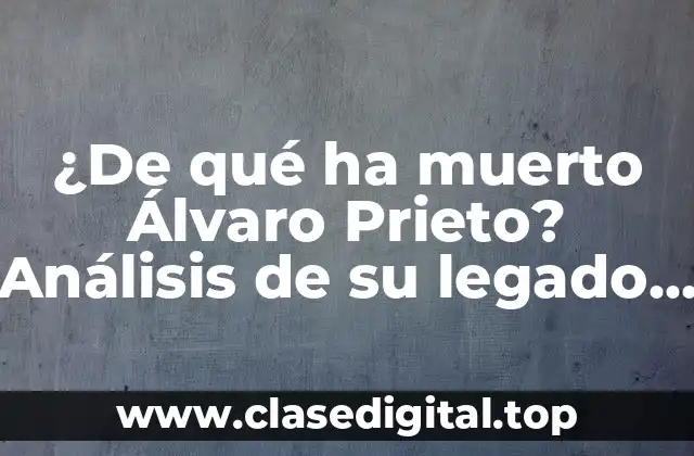 ¿De qué ha muerto Álvaro Prieto? Análisis de su legado y vida