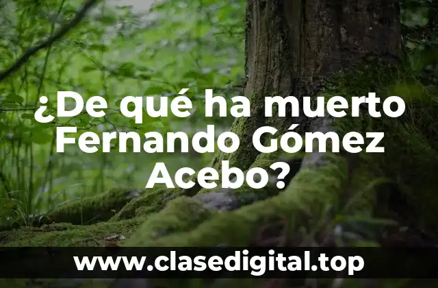 ¿De qué ha muerto Fernando Gómez Acebo?