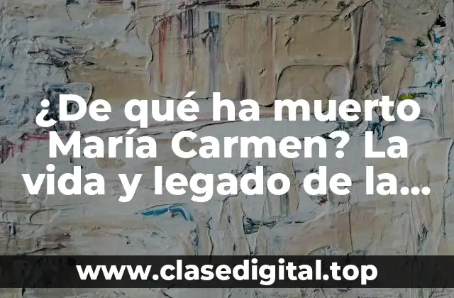 ¿De qué ha muerto María Carmen? La vida y legado de la actriz española