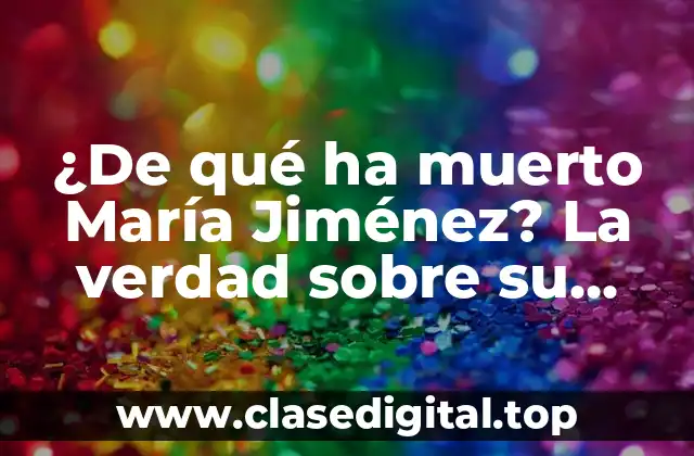 ¿De qué ha muerto María Jiménez? La verdad sobre su fallecimiento
