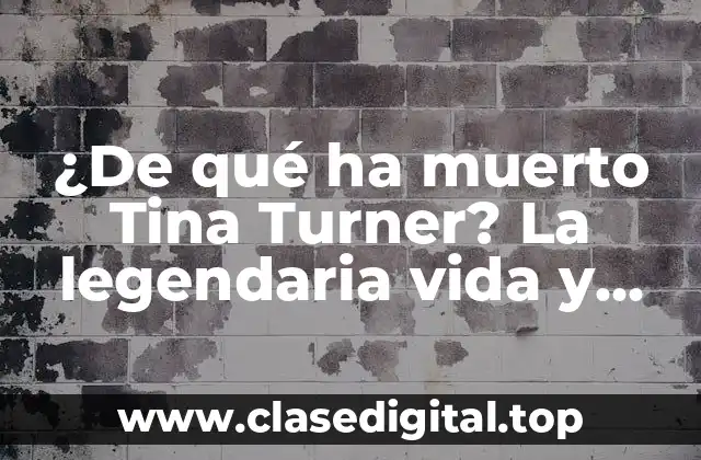 ¿De qué ha muerto Tina Turner? La legendaria vida y legado de la Reina del Rock