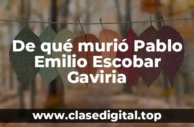 De qué murió Pablo Emilio Escobar Gaviria