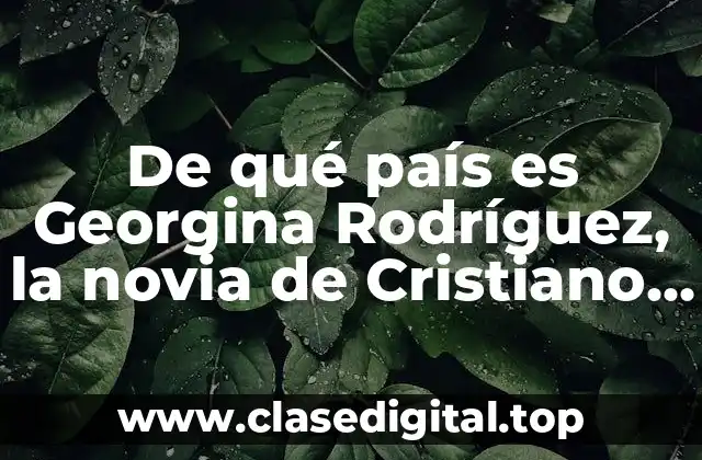 De qué país es Georgina Rodríguez, la novia de Cristiano Ronaldo