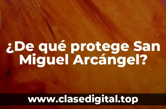 ¿De qué protege San Miguel Arcángel?