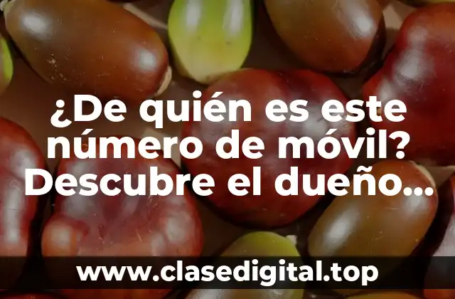 ¿De quién es este número de móvil? Descubre el dueño de un número desconocido
