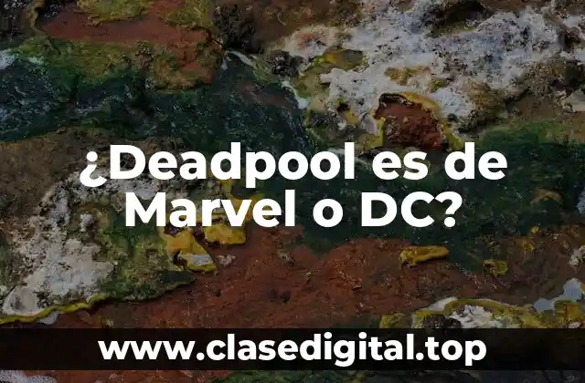 ¿Deadpool es de Marvel o DC?