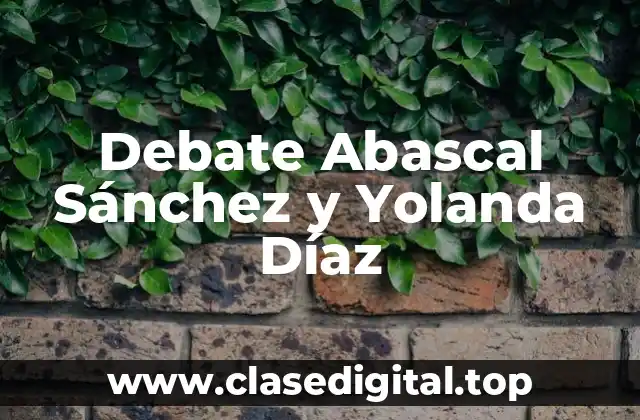 Debate Abascal Sánchez y Yolanda Díaz