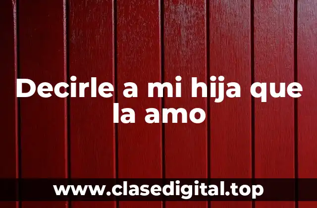 Decirle a mi hija que la amo