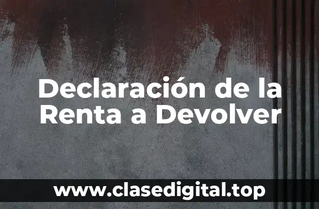 ¿Qué es la Declaración de la Renta a Devolver?