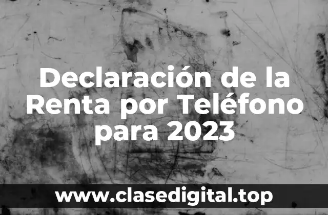 Declaración de la Renta por Teléfono para 2023