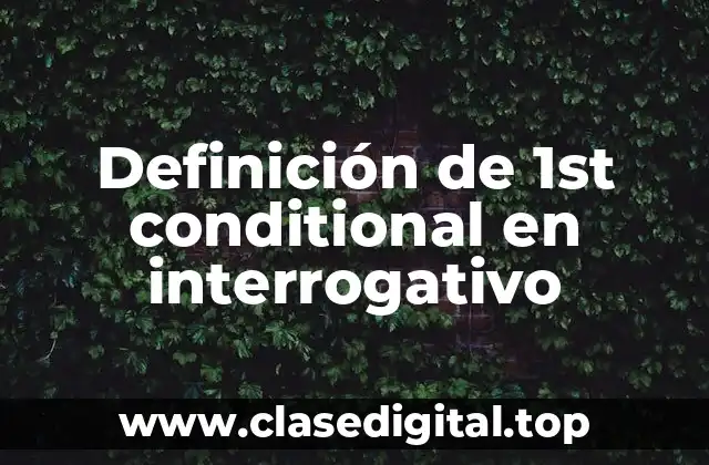 Definición de 1st conditional en interrogativo