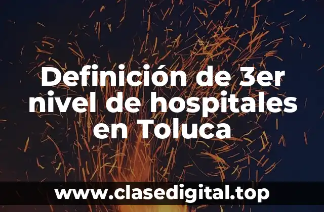 ¿Cómo se clasifican los 3er nivel de hospitales en Toluca?