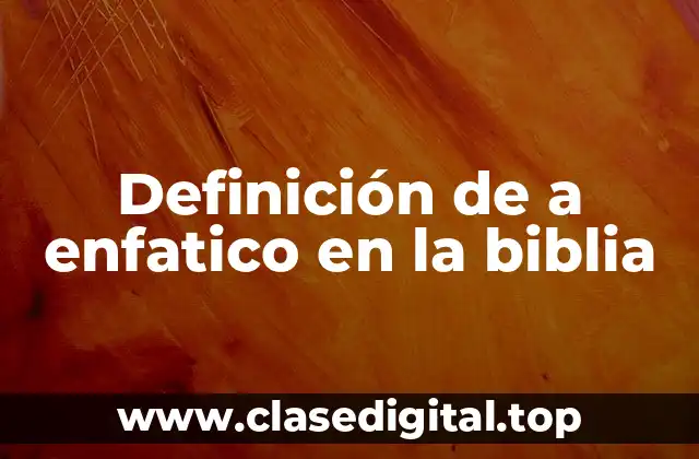 Definición de a enfatico en la biblia