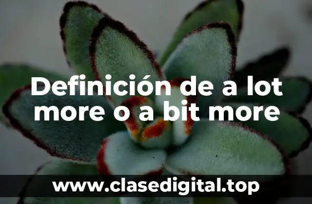 Ejemplos de a lot more y a bit more