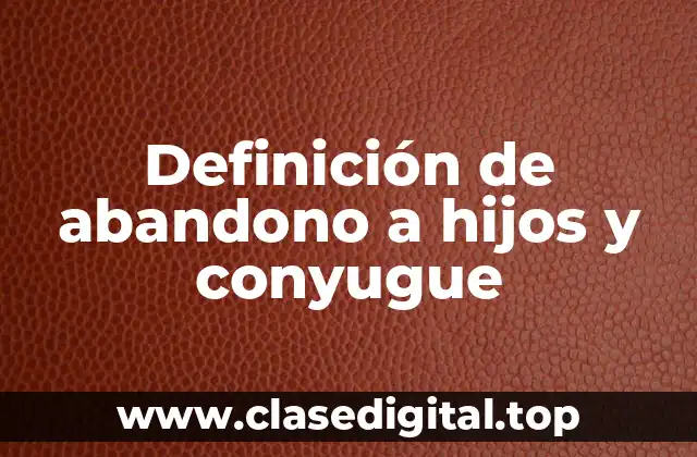 Ejemplos de abandono a hijos y conyugue