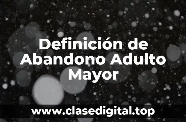 Definición de Abandono Adulto Mayor