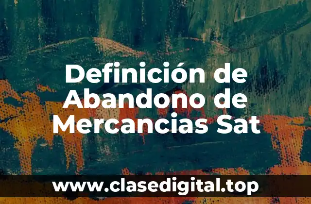 Definición de Abandono de Mercancias Sat
